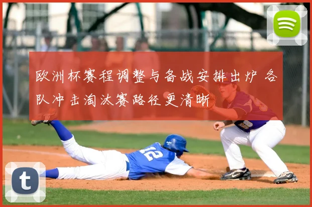 欧洲杯赛程调整与备战安排出炉 各队冲击淘汰赛路径更清晰