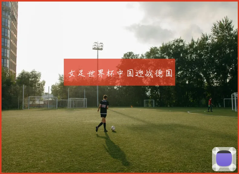 女足世界杯中国迎战德国