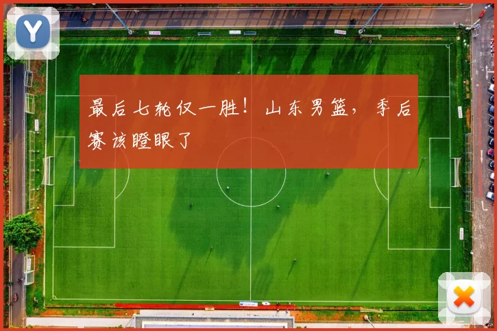 最后七轮仅一胜！山东男篮，季后赛该瞪眼了